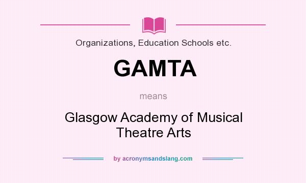 What does GAMTA mean? It stands for Glasgow Academy of Musical Theatre Arts