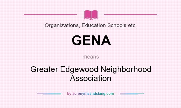 What does GENA mean? It stands for Greater Edgewood Neighborhood Association