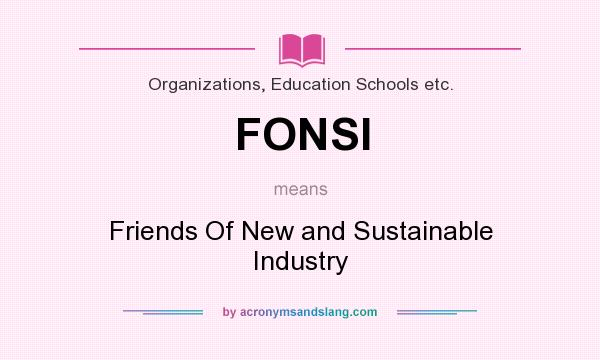 What does FONSI mean? It stands for Friends Of New and Sustainable Industry