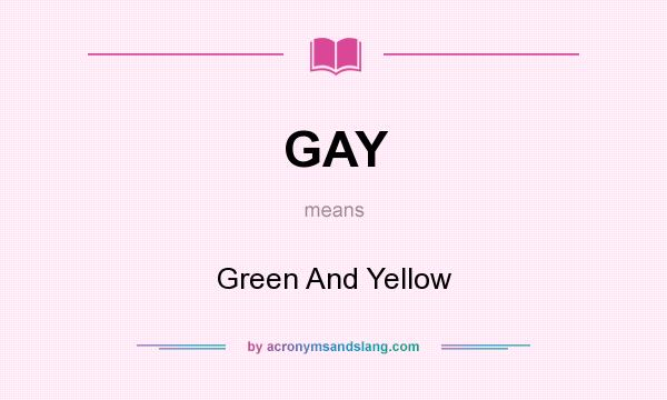 What does GAY mean? It stands for Green And Yellow