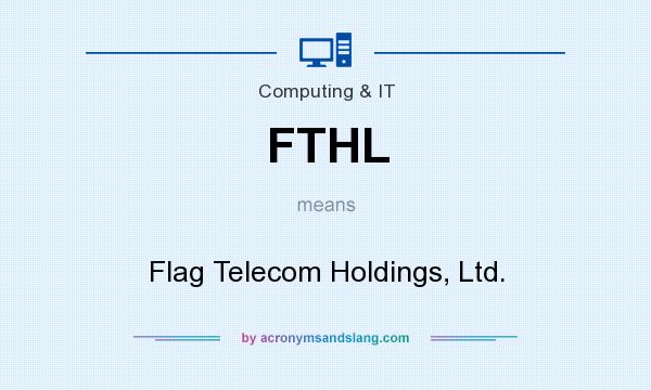 What does FTHL mean? It stands for Flag Telecom Holdings, Ltd.