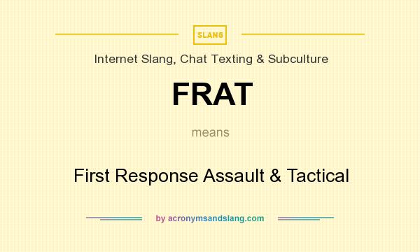 What does FRAT mean? It stands for First Response Assault & Tactical