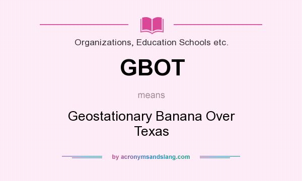 What does GBOT mean? It stands for Geostationary Banana Over Texas