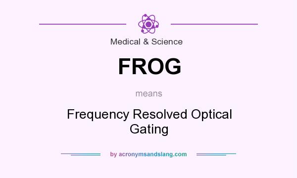 What does FROG mean? It stands for Frequency Resolved Optical Gating