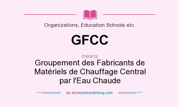What does GFCC mean? It stands for Groupement des Fabricants de Matériels de Chauffage Central par l`Eau Chaude