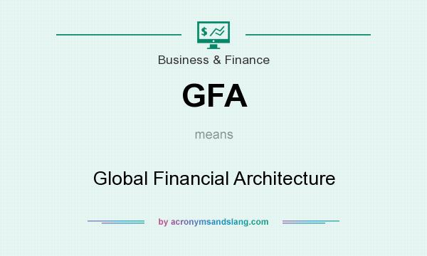 What does GFA mean? It stands for Global Financial Architecture