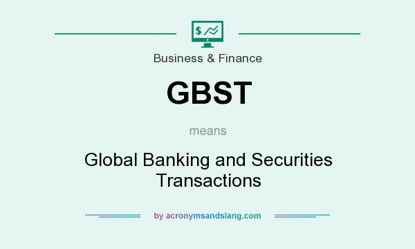 What does GBST mean? It stands for Global Banking and Securities Transactions