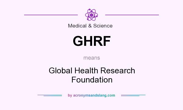 What does GHRF mean? It stands for Global Health Research Foundation