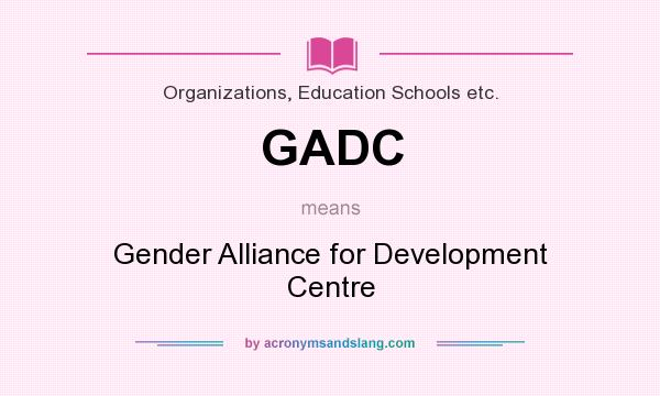 What does GADC mean? It stands for Gender Alliance for Development Centre