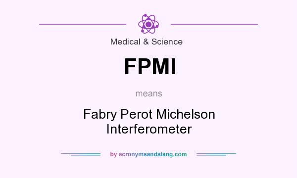 What does FPMI mean? It stands for Fabry Perot Michelson Interferometer