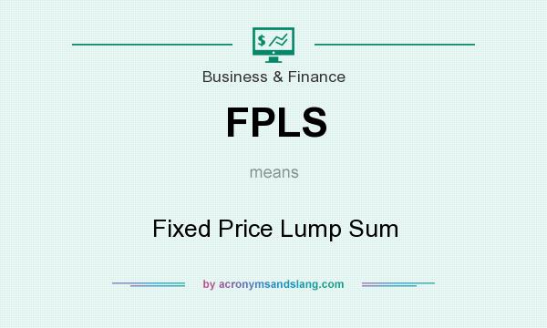 What does FPLS mean? It stands for Fixed Price Lump Sum