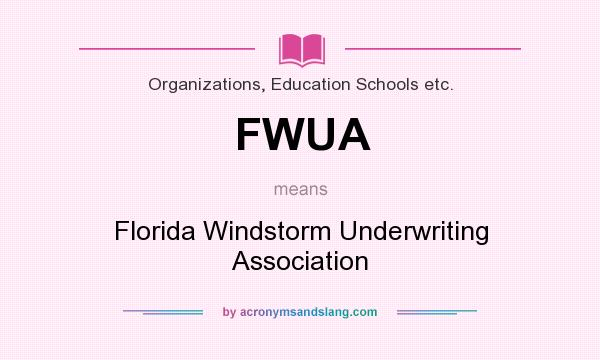 What does FWUA mean? It stands for Florida Windstorm Underwriting Association