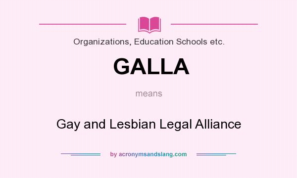 What does GALLA mean? It stands for Gay and Lesbian Legal Alliance