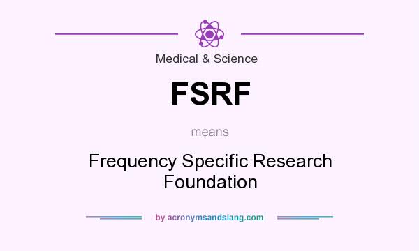 What does FSRF mean? It stands for Frequency Specific Research Foundation