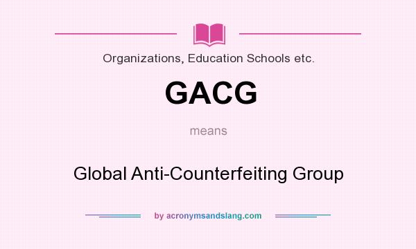 What does GACG mean? It stands for Global Anti-Counterfeiting Group