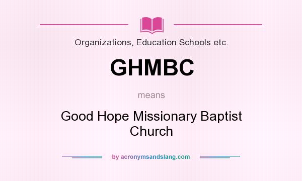 What does GHMBC mean? It stands for Good Hope Missionary Baptist Church