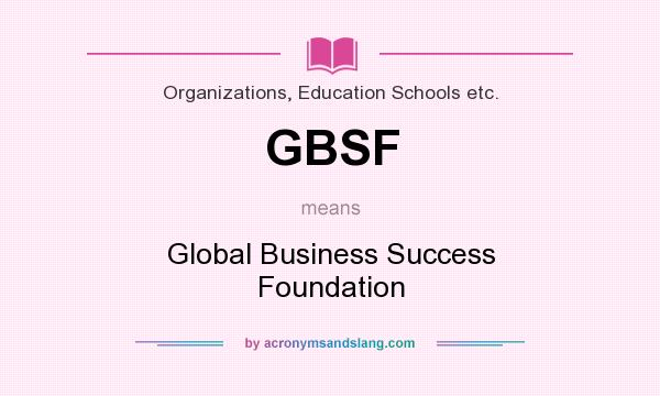 What does GBSF mean? It stands for Global Business Success Foundation