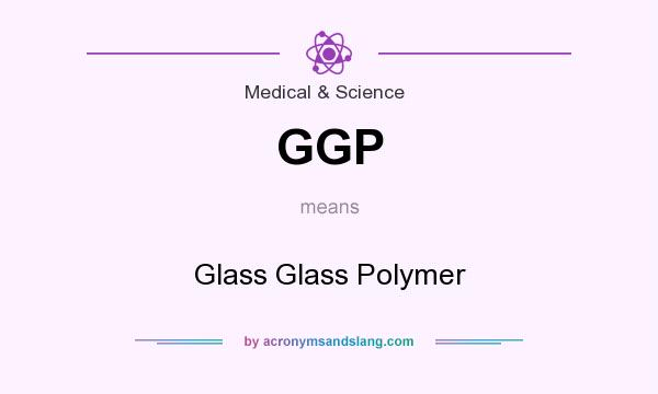 What does GGP mean? It stands for Glass Glass Polymer