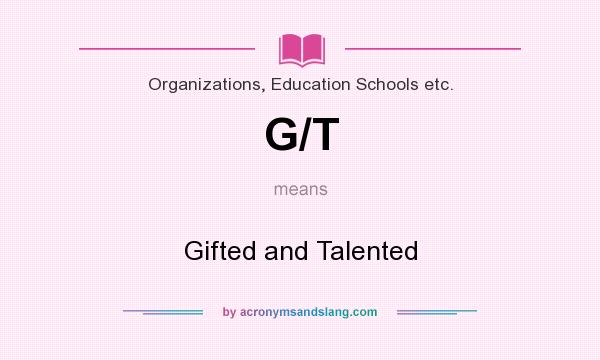 What does G/T mean? It stands for Gifted and Talented