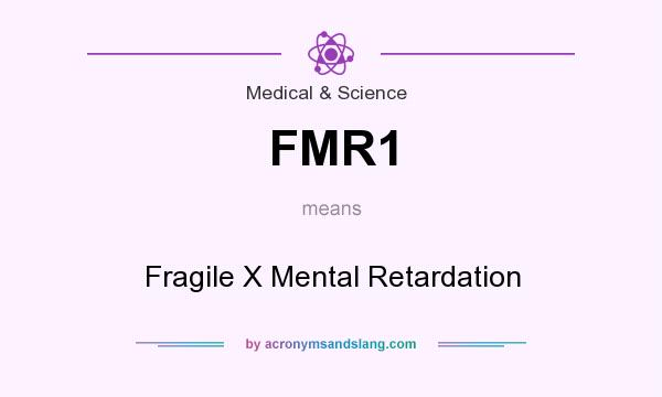 What does FMR1 mean? It stands for Fragile X Mental Retardation