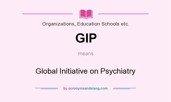 What does GIP mean? It stands for Global Initiative on Psychiatry