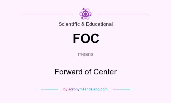 What does FOC mean? It stands for Forward of Center