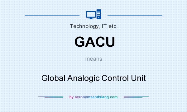 What does GACU mean? It stands for Global Analogic Control Unit