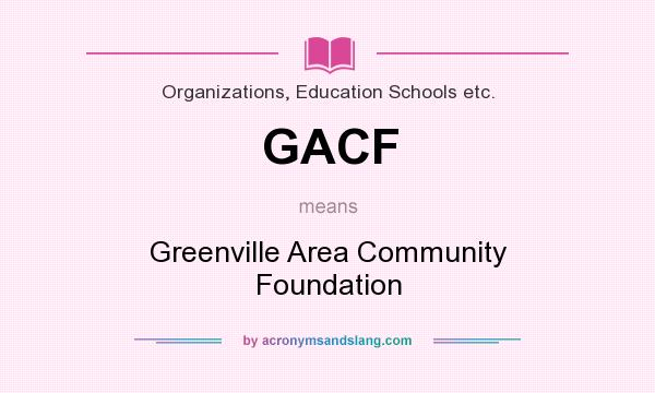What does GACF mean? It stands for Greenville Area Community Foundation