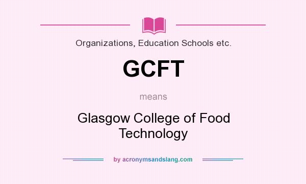 What does GCFT mean? It stands for Glasgow College of Food Technology