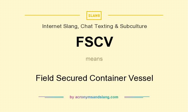 What does FSCV mean? It stands for Field Secured Container Vessel