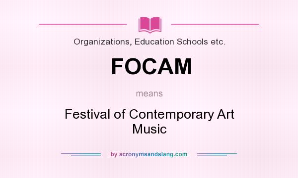 What does FOCAM mean? It stands for Festival of Contemporary Art Music