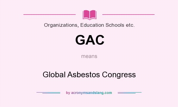 What does GAC mean? It stands for Global Asbestos Congress