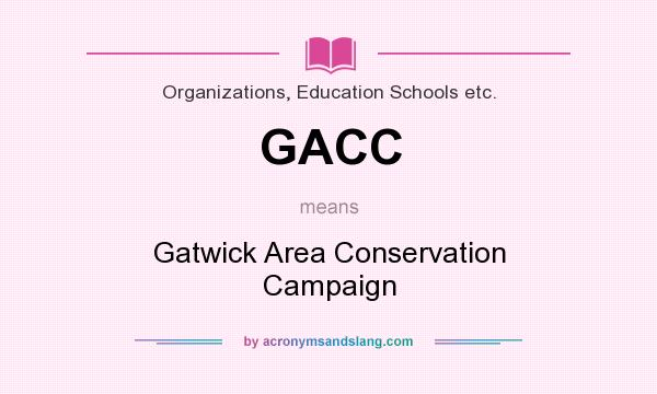 What does GACC mean? It stands for Gatwick Area Conservation Campaign