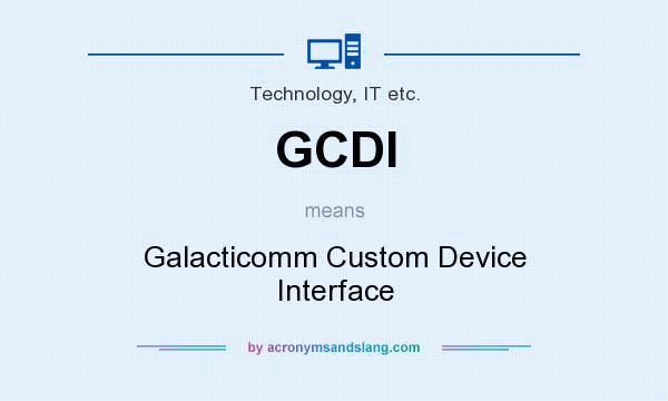 What does GCDI mean? It stands for Galacticomm Custom Device Interface