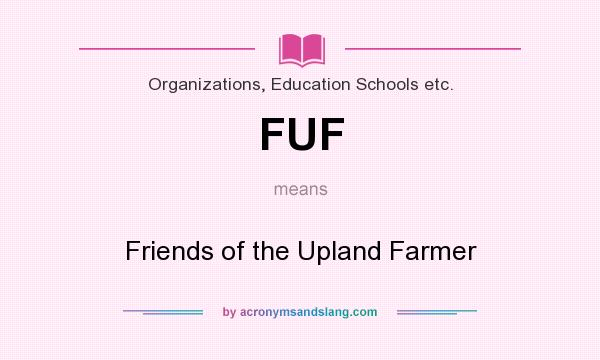 What does FUF mean? It stands for Friends of the Upland Farmer