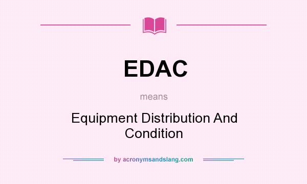What does EDAC mean? It stands for Equipment Distribution And Condition