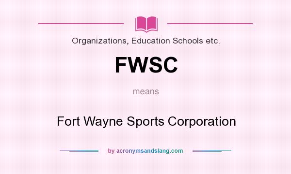 What does FWSC mean? It stands for Fort Wayne Sports Corporation