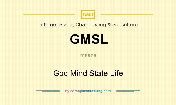 What does GMSL mean? It stands for God Mind State Life