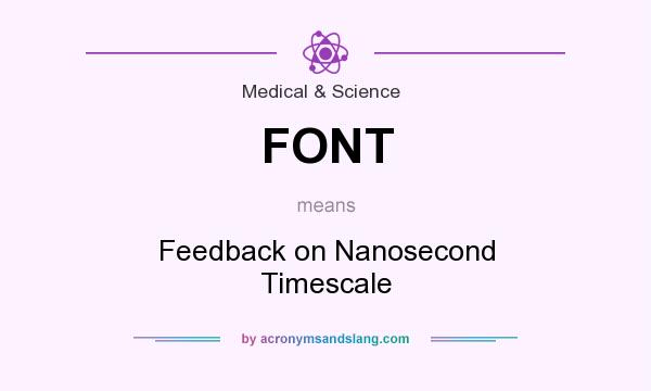What does FONT mean? It stands for Feedback on Nanosecond Timescale