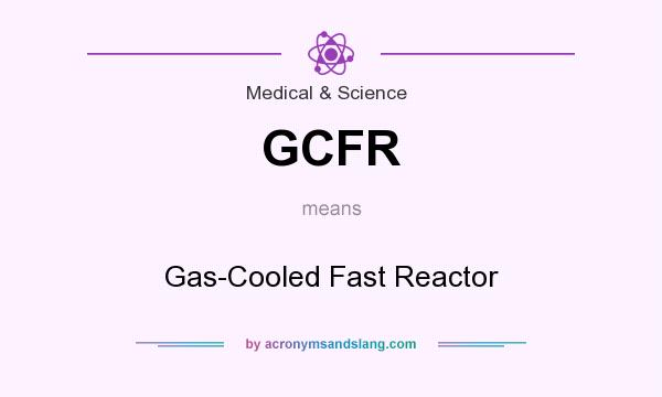 What does GCFR mean? It stands for Gas-Cooled Fast Reactor