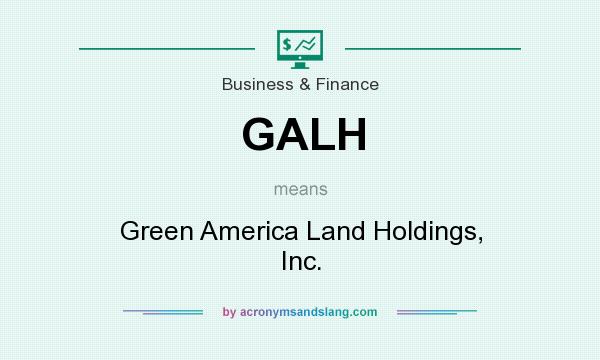 What does GALH mean? It stands for Green America Land Holdings, Inc.