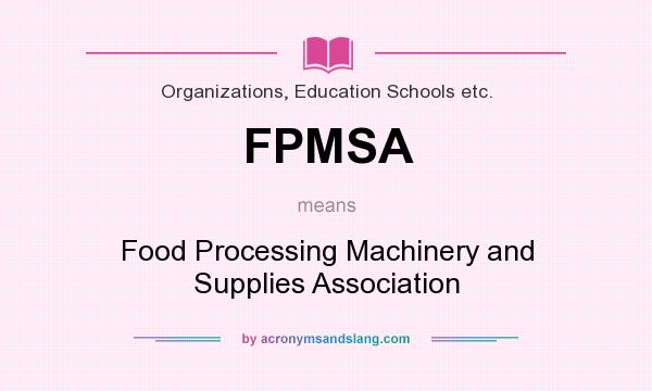 What does FPMSA mean? It stands for Food Processing Machinery and Supplies Association