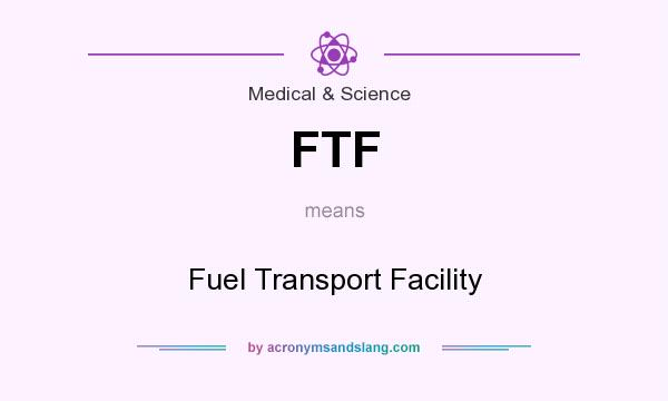 What does FTF mean? It stands for Fuel Transport Facility