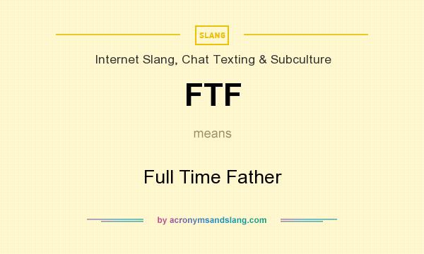 What does FTF mean? It stands for Full Time Father