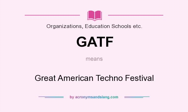 What does GATF mean? It stands for Great American Techno Festival