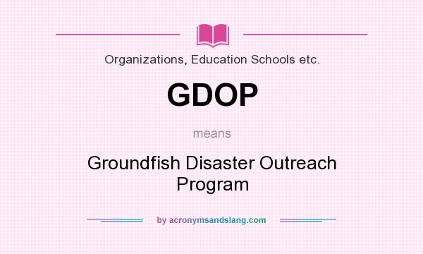 What does GDOP mean? It stands for Groundfish Disaster Outreach Program