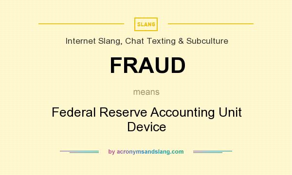 What does FRAUD mean? It stands for Federal Reserve Accounting Unit Device