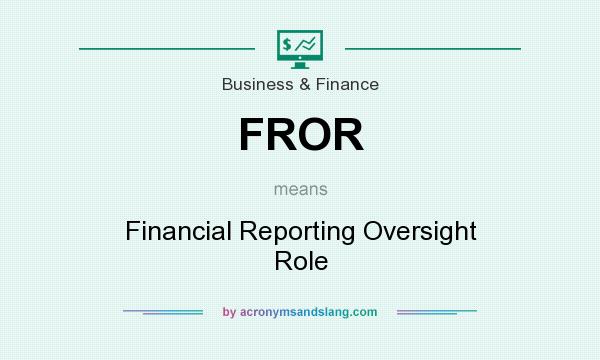 What does FROR mean? It stands for Financial Reporting Oversight Role