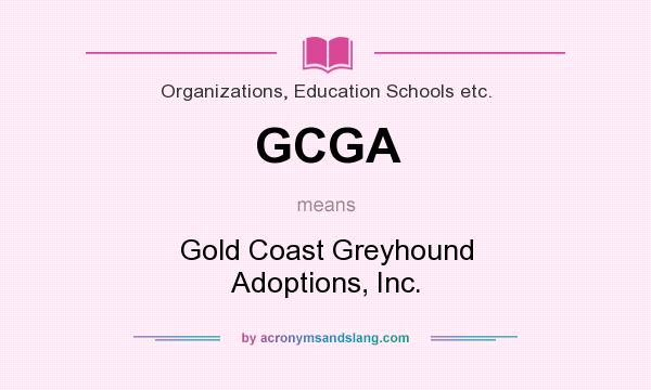 What does GCGA mean? It stands for Gold Coast Greyhound Adoptions, Inc.