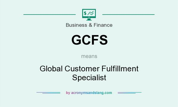 What does GCFS mean? It stands for Global Customer Fulfillment Specialist